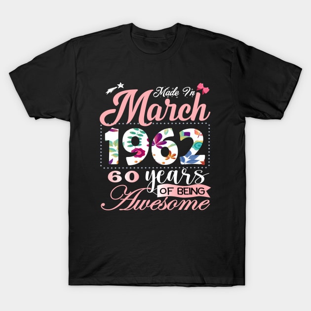 Made In March 1962 60 Years Of Being Awesome Since Flower Gift 60th B-day T-Shirt by yalp.play